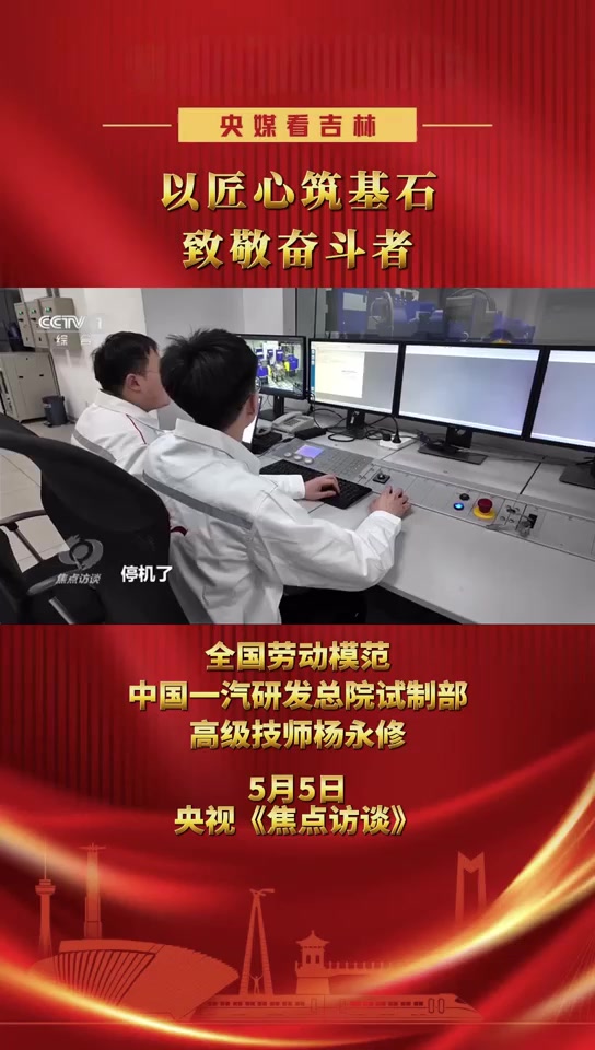 央媒看吉林——以匠心筑基石致敬奋斗者，全国劳动模范中国一汽研发总院试制部高级技师杨永修