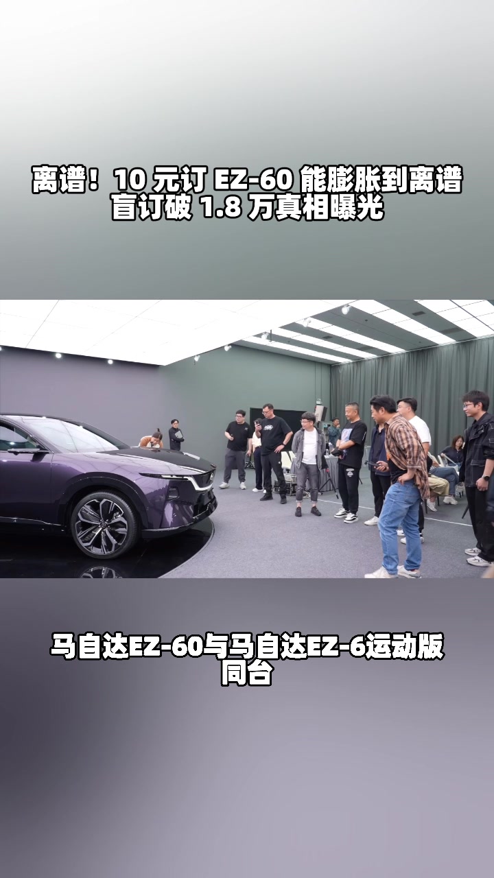 EZ-60盲订破1.8万，10元订金膨胀直接封神​ #马自达ez60树豪华设计标杆 #设计超预期 #长安马自达新能源双子星